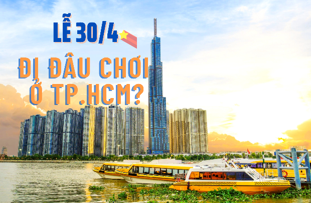 Lễ 30/4 nên đi đâu chơi ở Tp Hồ Chí Minh? Top 25+ Địa Điểm HOT nhất
